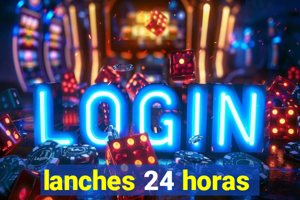 lanches 24 horas